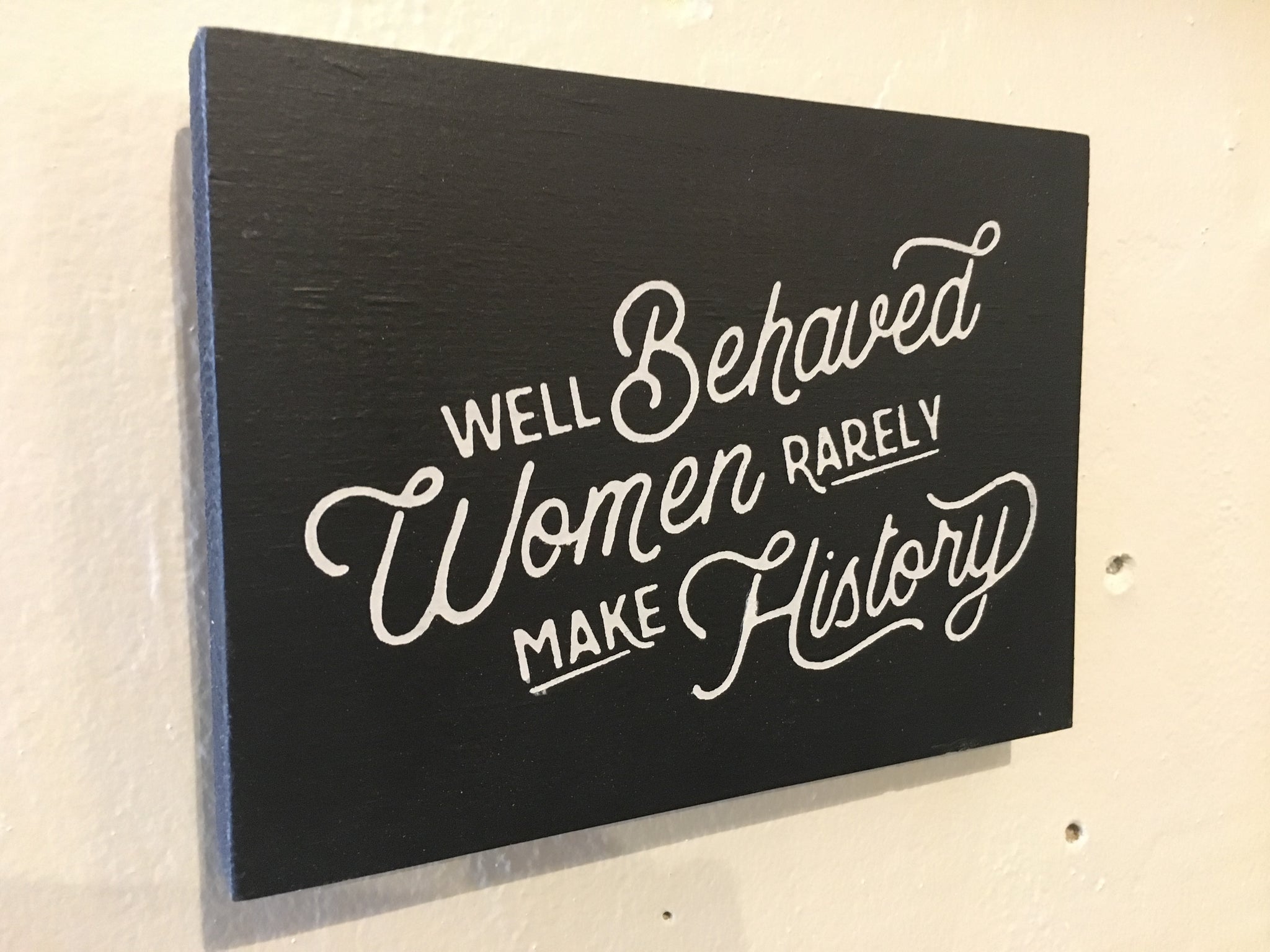 Well Behaved Women Seldom Make History; Women Empowerment Quotes